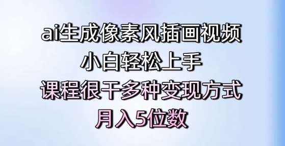 ai生成像素风插画视频，小白轻松上手，课程很干多种变现方式，月入5位数-叮当猫聊项目