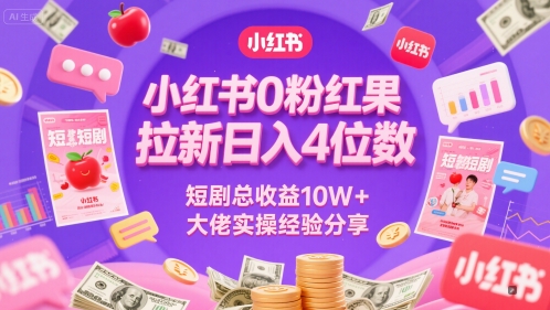小红书0粉红果短剧拉新日入4位，数短剧总收益10W+大佬实操经验分享-叮当猫聊项目