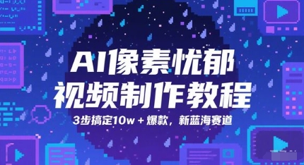 AI像素忧郁视频制作教程，3步搞定10w+爆款，新蓝海赛道-叮当猫聊项目