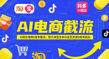 AI电商截流项目，AI结合电商0成本截流，助力淘宝多多抖店无货源0成本起店-叮当猫聊项目