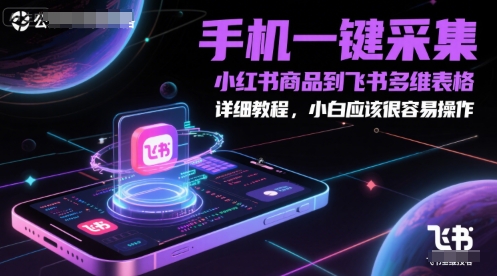 手机一键采集小红书商品到飞书多维表格，详细教程，小白应该很容易操作-叮当猫聊项目