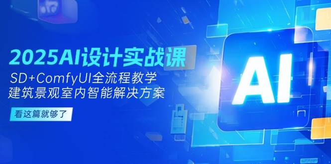 2025AI设计实战课，SD+ComfyUI全流程教学，建筑景观室内智能解决方案-叮当猫聊项目