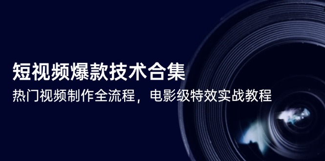短视频爆款技术合集，热门视频制作全流程，电影级特效实战教程-叮当猫聊项目