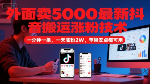 外面卖5000最新抖音搬运涨粉技术，新玩法，一分钟一条，一天涨粉2W，苹果安卓都可用-叮当猫聊项目