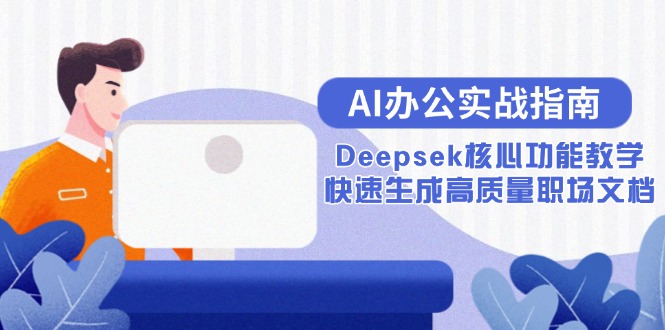 AI办公实战指南：Deepsek核心功能教学，快速生成高质量职场文档-叮当猫聊项目
