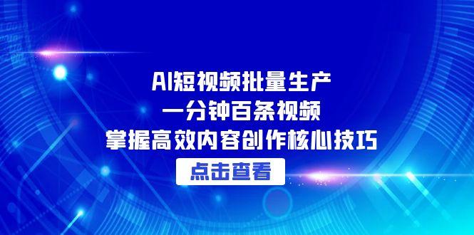 AI短视频批量生产：一分钟百条视频，掌握高效内容创作核心技巧-叮当猫聊项目
