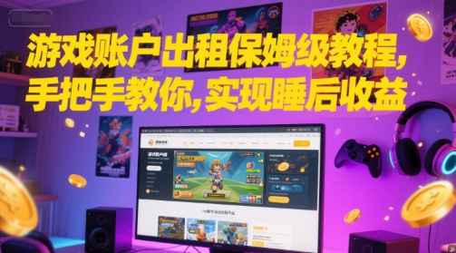 游戏账户出租保姆级教程，手把手教你，实现睡后收益-叮当猫聊项目