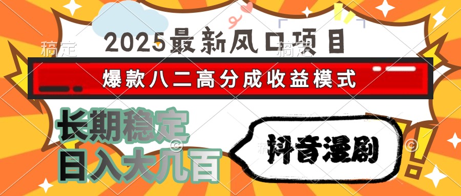 2025最新风口项目 抖音漫剧 爆款八二高分成收益模式 长期稳定日入大几百-叮当猫聊项目