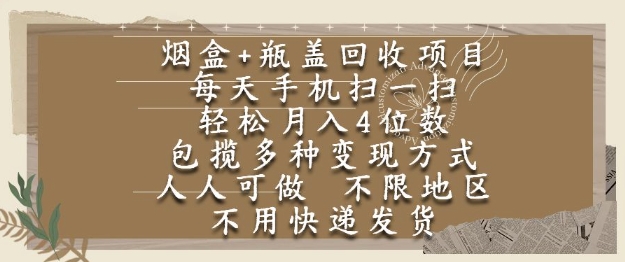 烟盒瓶盖回收项目，每天手机扫一扫，轻松月入4位数，人人可做，不限地区，不用快递【揭秘】-叮当猫聊项目