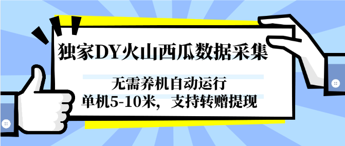 独家DY火山西瓜数据采集，无需养机自动运行，单机5-10米，支持转赠提现-叮当猫聊项目