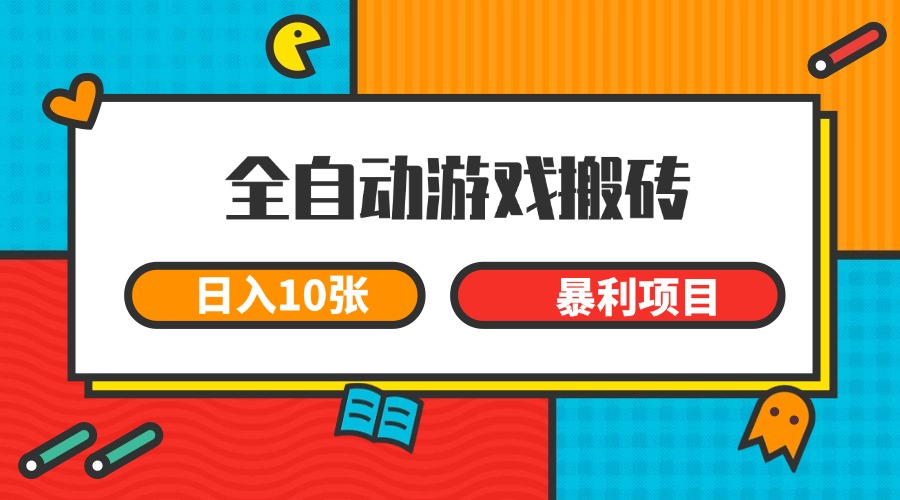 全自动游戏搬砖，日入10张 一个可以长期变现暴利项目-叮当猫聊项目