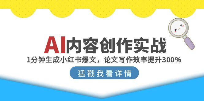 AI内容创作实战：1分钟生成小红书爆文，论文写作效率提升300%-叮当猫聊项目
