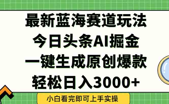 今日头条2025年最新蓝海玩法，一键生成爆款，轻松实现矩阵日入3000+-叮当猫聊项目