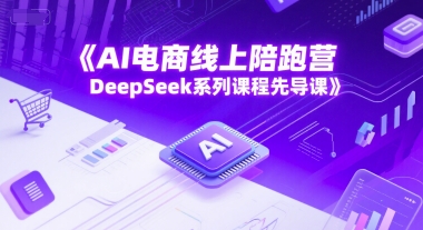AI电商线上陪跑营，DeepSeek系列课程先导课-叮当猫聊项目