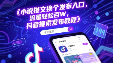 小说推文换个发布入口，流量轻松百W，抖音搜索发布教程-叮当猫聊项目