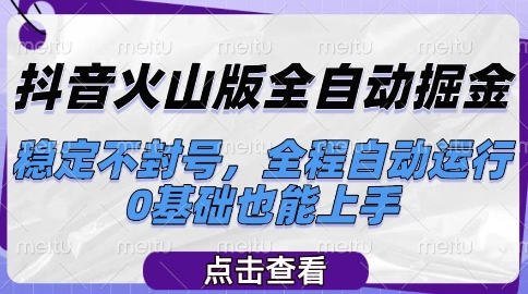 抖音火山版全自动掘金，稳定不封号，全程自动运行，可批量放大操作，0基础也能上手【揭秘】-叮当猫聊项目