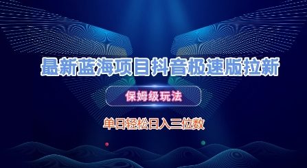 最新蓝海项目抖音极速版拉新，保姆级玩法，单日轻松日入三位数-叮当猫聊项目