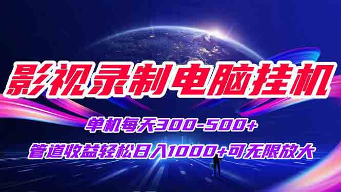 影视录制电脑挂机单机每天300+管道收益轻松日入1000+可矩阵无限放大-叮当猫聊项目