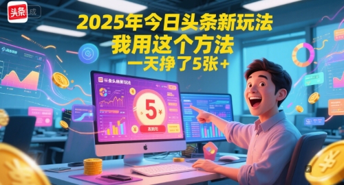 2025年今日头条新玩法，我用这个方法，一天挣了5张+-叮当猫聊项目