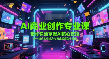 AI商业创作专业课，带你快速掌握AI核心技能，并一站式助你成为AI商业视频创作专家-叮当猫聊项目