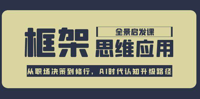 框架思维应用全景课，从职场决策到修行，AI时代认知升级路径-叮当猫聊项目