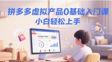 拼多多虚拟产品0基础入门课，小白轻松上手-叮当猫聊项目