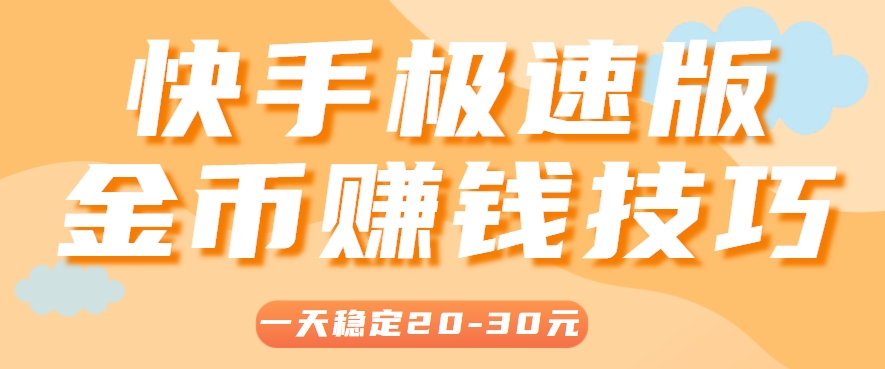 一天稳定收入20-30元，这4个方法，让你快速掌握快手极速版金币赚钱技巧(附详细教程)-叮当猫聊项目