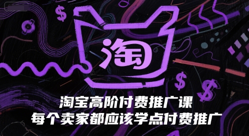 淘宝高阶付费推广课，每个卖家都应该学点付费推广-叮当猫聊项目