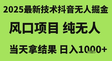 2025最新技术抖音无人掘金，风口项目，纯无人，当天拿结果日入1k+【揭秘】-叮当猫聊项目
