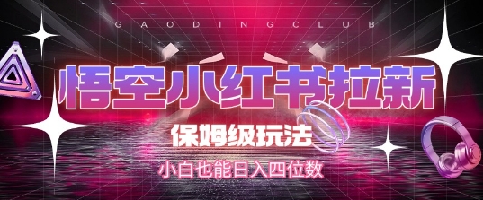 悟空小红书拉新，保姆级玩法，小白也能日入四位数-叮当猫聊项目