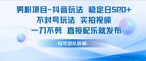 男粉项目抖音玩法稳定日收5张实拍视频一刀不剪直接配乐就发布不封号玩法-叮当猫聊项目