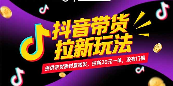 抖音带货拉新玩法，提供带货素材直接发，拉新20元一单，没有门槛-叮当猫聊项目