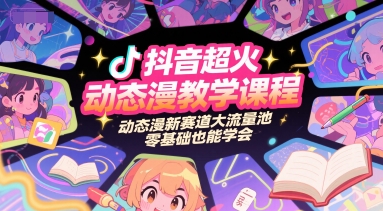 抖音超火动态漫教学课程，动态漫新赛道大流量池，零基础也能学会-叮当猫聊项目