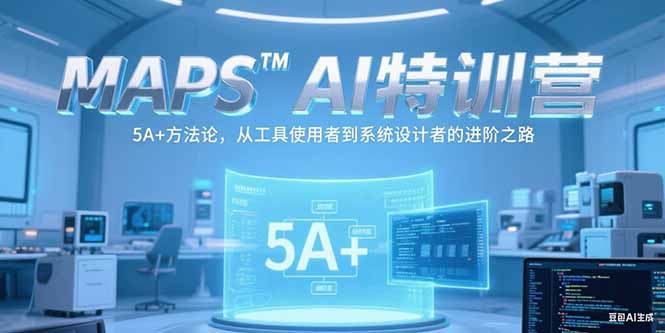 MAPSAI特训营，掌握 5A+方法论，从工具使用者到系统设计者的进阶之路-叮当猫聊项目