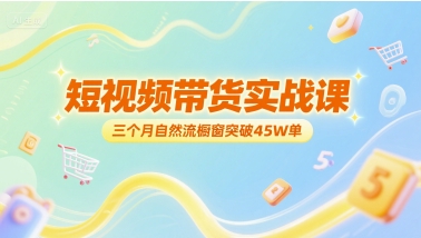 短视频带货实战课，三个月自然流橱窗突破45W单-叮当猫聊项目
