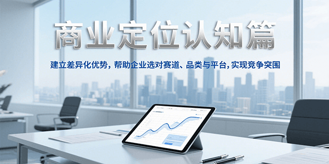 商业定位认知，建立差异化优势，帮助企业选对赛道、品类与平台，实现竞争突围-叮当猫聊项目
