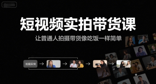 短视频实拍带货课，让普通人拍摄带货像吃饭一样简单-叮当猫聊项目