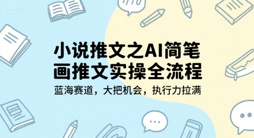 小说推文之AI简笔画推文实操全流程，蓝海赛道，大把机会，执行力拉满-叮当猫聊项目