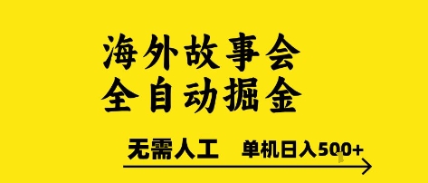 海外故事会全自动掘进，0人工，可矩阵，单机日入5张+【揭秘】-叮当猫聊项目