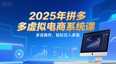 2025年拼多多虚拟电商系统课，多店操作，轻松日入多张-叮当猫聊项目
