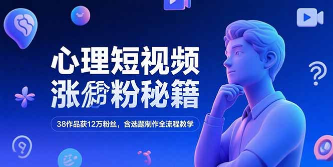 心理短视频涨粉秘籍，38作品获12万粉丝，含选题制作全流程教学-叮当猫聊项目