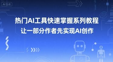 热门AI工具快速掌握系列教程，让一部分创作者先实现AI创作-叮当猫聊项目