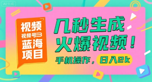 视频号蓝海项目，几秒生成火爆视频，手机操作，日入2k【揭秘】-叮当猫聊项目