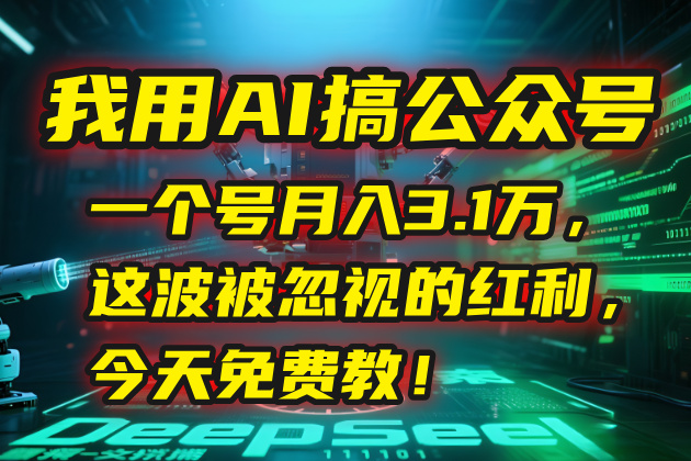 我用AI搞公众号，一个号月入3.1万，这波被忽视的红利，今天免费教！-叮当猫聊项目