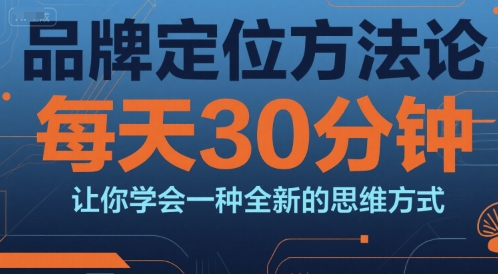 品牌定位方法论，每天30钟分让你学会一种全新的思维方式-叮当猫聊项目