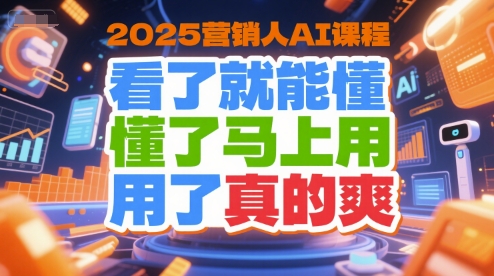 2025营销人AI课程，看了就能懂，懂了马上用，用了真的爽-叮当猫聊项目