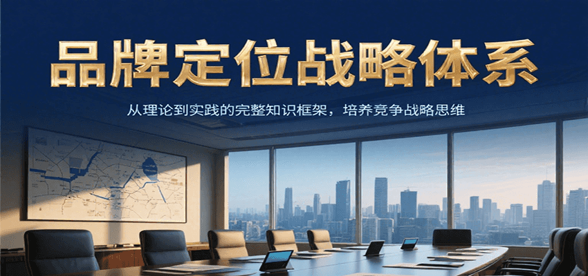 品牌定位战略体系，从理论到实践的完整知识框架，培养产品竞争战略思维-叮当猫聊项目