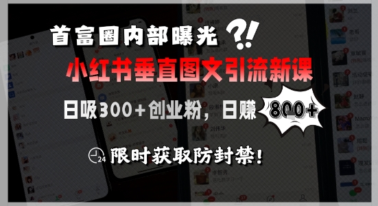 首富圈内部曝光小红书垂直图文引流新课，日吸300+创业粉，日入8张+，限时获取防封禁-叮当猫聊项目