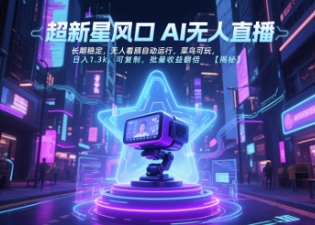 超新星风口无人直播，长期稳定，无人看顾自动运行，菜鸟可玩，日入1.3k，可复制，批量收益翻倍-叮当猫聊项目