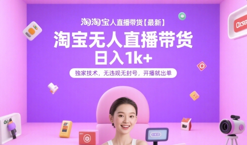 淘宝无人直播带货【最新】，日入1k+，独家技术，无违规无封号，开播就出单【揭秘】-叮当猫聊项目
